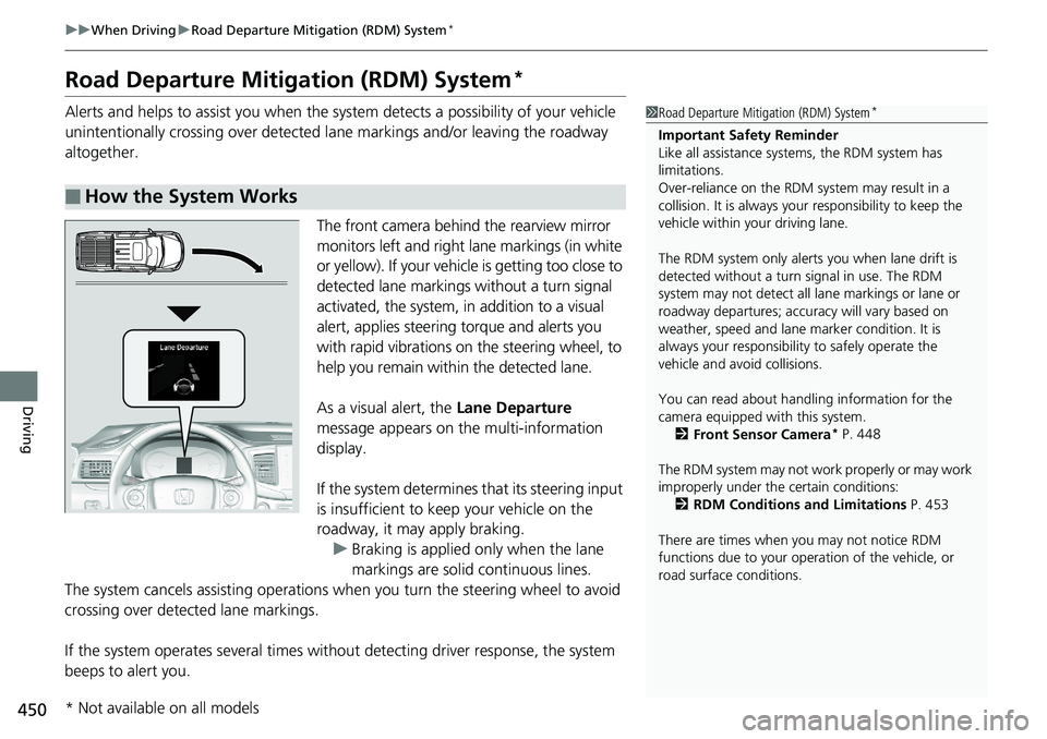 HONDA RIDGELINE 2018  Owners Manual (in English) 450
uuWhen Driving uRoad Departure Mitigation (RDM) System*
Driving
Road Departure Mitigation (RDM) System*
Alerts and helps to assist you when the sy stem detects a possibility of your vehicle 
unint