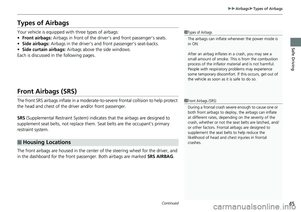 HONDA RIDGELINE 2018   (in English) Service Manual 45
uuAirbags uTypes of Airbags
Continued
Safe Driving
Types of Airbags
Your vehicle is equipped wi th three types of airbags:
• Front airbags:  Airbags in front of the driver’s and front passenger