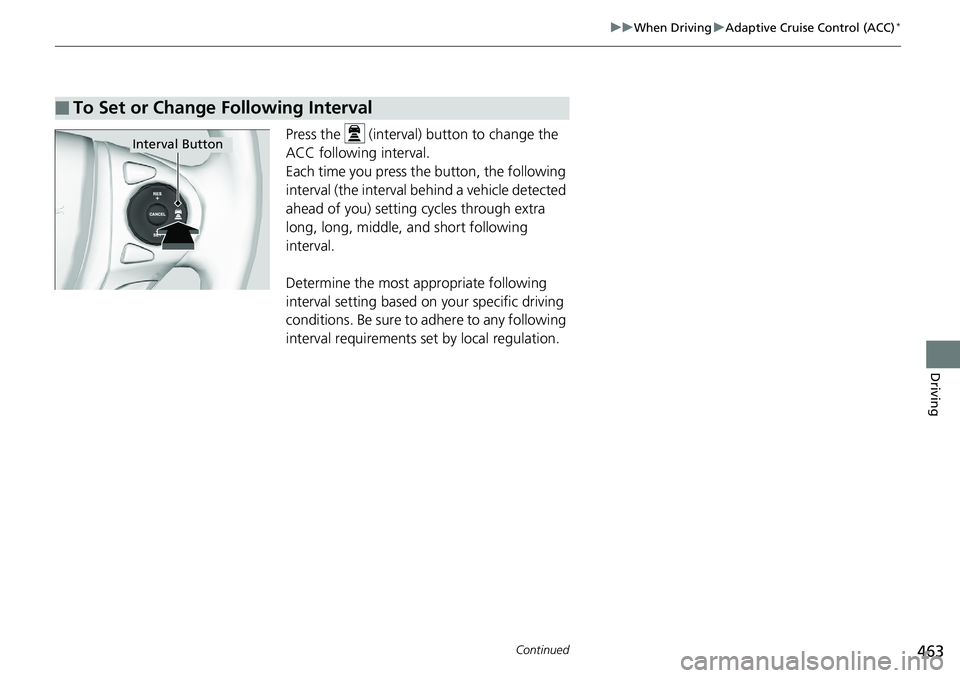 HONDA RIDGELINE 2018  Owners Manual (in English) 463
uuWhen Driving uAdaptive Cruise Control (ACC)*
Continued
Driving
Press the   (interval)  button to change the 
ACC following interval.
Each time you press th e button, the following 
interval (the