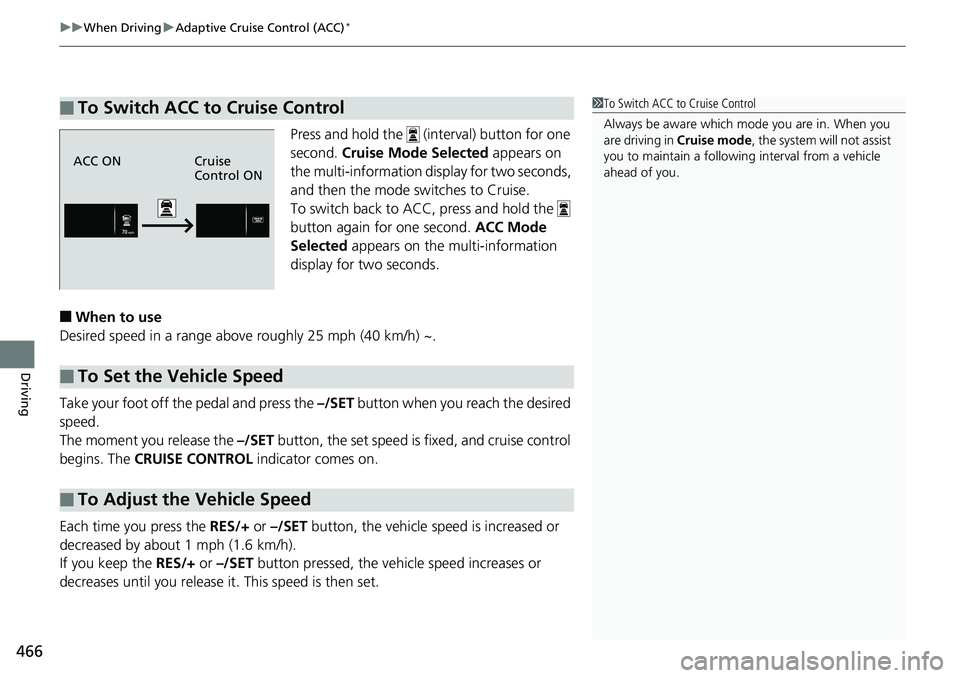 HONDA RIDGELINE 2018  Owners Manual (in English) uuWhen Driving uAdaptive Cruise Control (ACC)*
466
Driving
Press and hold the   (interval) button for one 
second. Cruise Mode Selected  appears on 
the multi-information di splay for two seconds, 
an