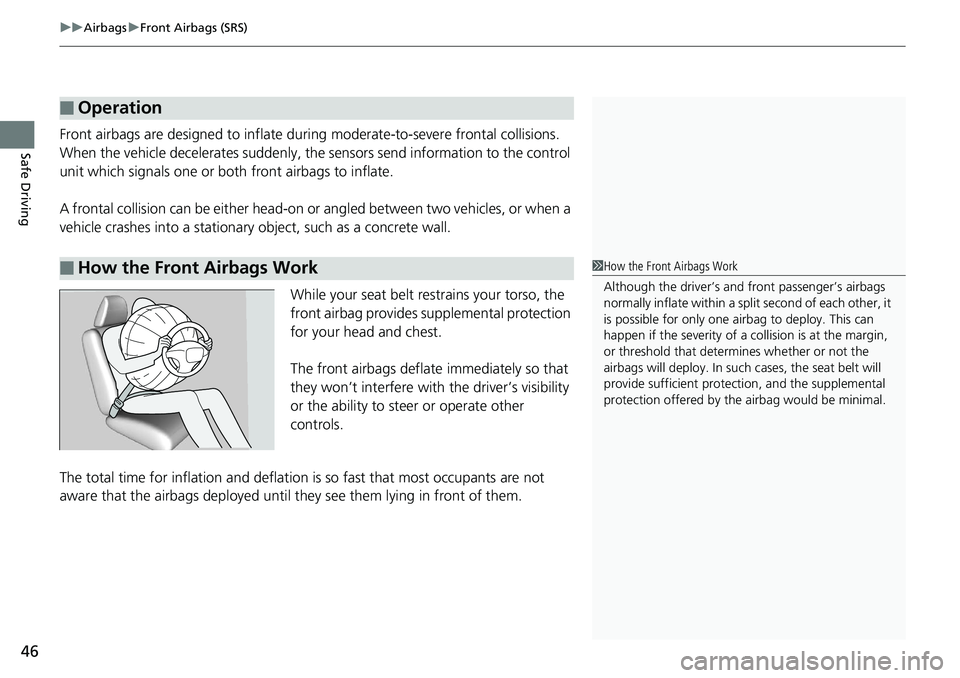 HONDA RIDGELINE 2018 Owners Manual (in English) uuAirbags uFront Airbags (SRS)
46
Safe DrivingFront airbags are designed to inflate du ring moderate-to-severe frontal collisions.
When the vehicle decelerates suddenly, the sensors send information HONDA RIDGELINE 2018 Owners Manual (in English) uuAirbags uFront Airbags (SRS)
46
Safe DrivingFront airbags are designed to inflate du ring moderate-to-severe frontal collisions.
When the vehicle decelerates suddenly, the sensors send information