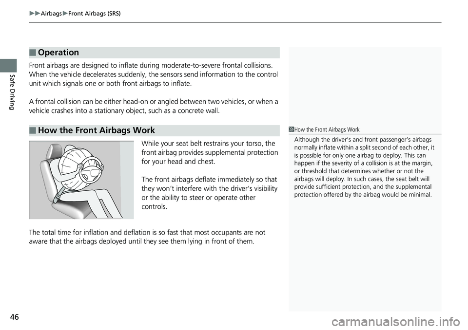 HONDA RIDGELINE 2018   (in English) Service Manual uuAirbags uFront Airbags (SRS)
46
Safe DrivingFront airbags are designed to inflate du ring moderate-to-severe frontal collisions. 
When the vehicle decelerates suddenly, the  sensors send information