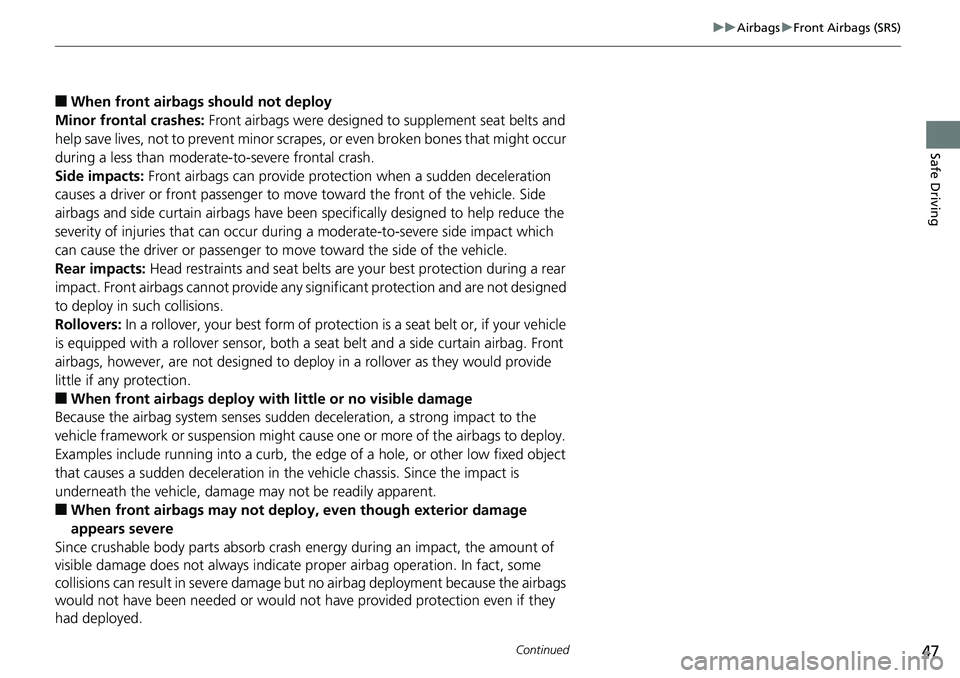 HONDA RIDGELINE 2018 Owners Manual (in English) 47
uuAirbags uFront Airbags (SRS)
Continued
Safe Driving
■When front airbags should not deploy
Minor frontal crashes: Front airbags were designed to supplement seat belts and
help save lives, not HONDA RIDGELINE 2018 Owners Manual (in English) 47
uuAirbags uFront Airbags (SRS)
Continued
Safe Driving
■When front airbags should not deploy
Minor frontal crashes: Front airbags were designed to supplement seat belts and
help save lives, not