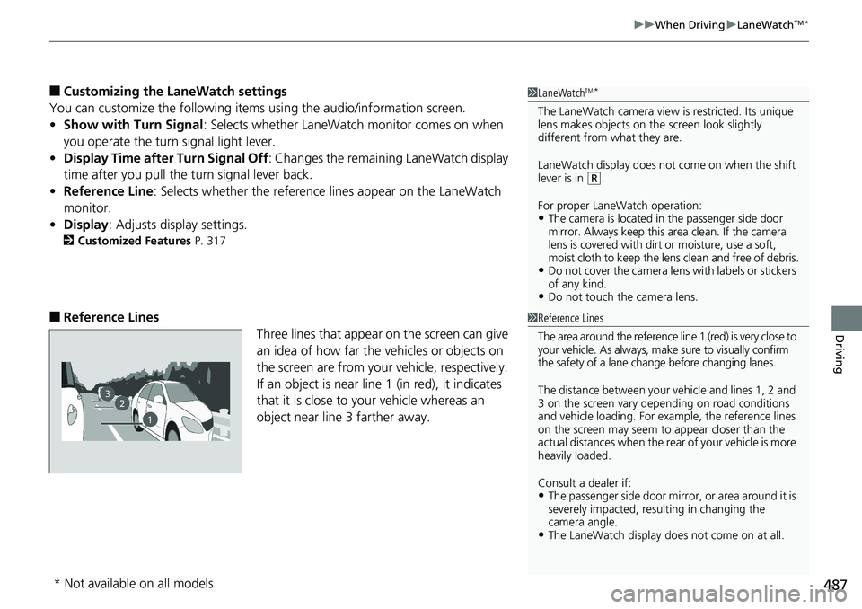 HONDA RIDGELINE 2018  Owners Manual (in English) 487
uuWhen Driving uLaneWatchTM*
Driving
■Customizing the LaneWatch settings
You can customize the following items using the audio/information screen.
• Show with Turn Signal : Selects whether Lan