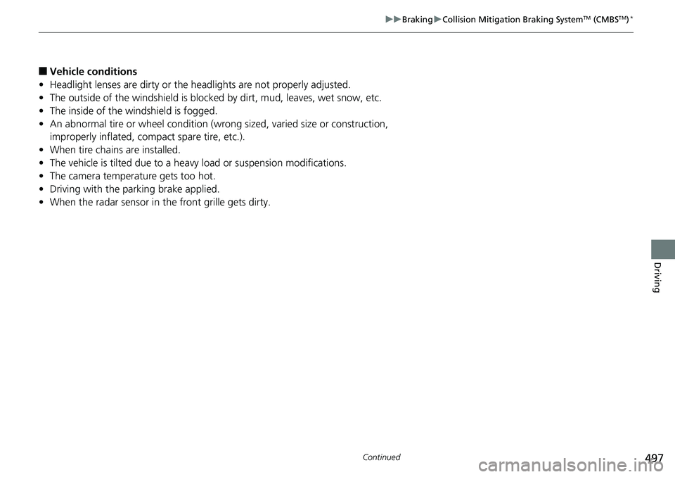 HONDA RIDGELINE 2018 (in English) Service Manual 497
uuBraking uCollision Mitigation Braking SystemTM (CMBSTM)*
Continued
Driving
■Vehicle conditions
• Headlight lenses are dirty or the h eadlights are not properly adjusted.
• The outside of t HONDA RIDGELINE 2018 (in English) Service Manual 497
uuBraking uCollision Mitigation Braking SystemTM (CMBSTM)*
Continued
Driving
■Vehicle conditions
• Headlight lenses are dirty or the h eadlights are not properly adjusted.
• The outside of t