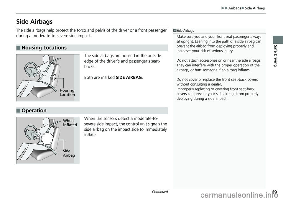 HONDA RIDGELINE 2018 Owners Manual (in English) 49
uuAirbags uSide Airbags
Continued
Safe Driving
Side Airbags
The side airbags help protect the torso and pelvis of the driver or a front passenger
during a moderate-to-severe side impact.
The side HONDA RIDGELINE 2018 Owners Manual (in English) 49
uuAirbags uSide Airbags
Continued
Safe Driving
Side Airbags
The side airbags help protect the torso and pelvis of the driver or a front passenger
during a moderate-to-severe side impact.
The side