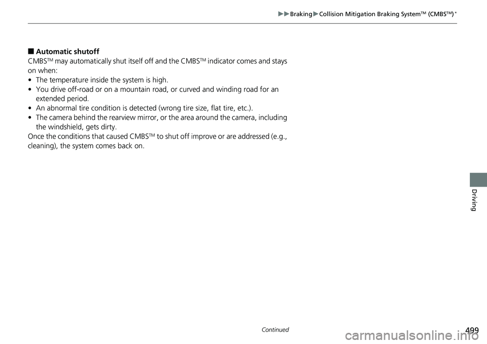 HONDA RIDGELINE 2018  Owners Manual (in English) 499
uuBraking uCollision Mitigation Braking SystemTM (CMBSTM)*
Continued
Driving
■Automatic shutoff
CMBSTM may automatically shut itself off and the CMBSTM indicator comes and stays 
on when:
• Th