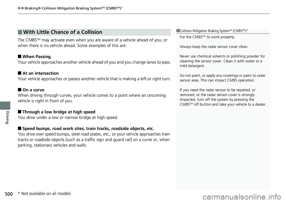 HONDA RIDGELINE 2018 (in English) Service Manual uuBraking uCollision Mitigation Braking SystemTM (CMBSTM)*
500
Driving
The CMBSTM may activate even when you are aw are of a vehicle ahead of you, or
when there is no vehicle ahead . Some examples of HONDA RIDGELINE 2018 (in English) Service Manual uuBraking uCollision Mitigation Braking SystemTM (CMBSTM)*
500
Driving
The CMBSTM may activate even when you are aw are of a vehicle ahead of you, or
when there is no vehicle ahead . Some examples of