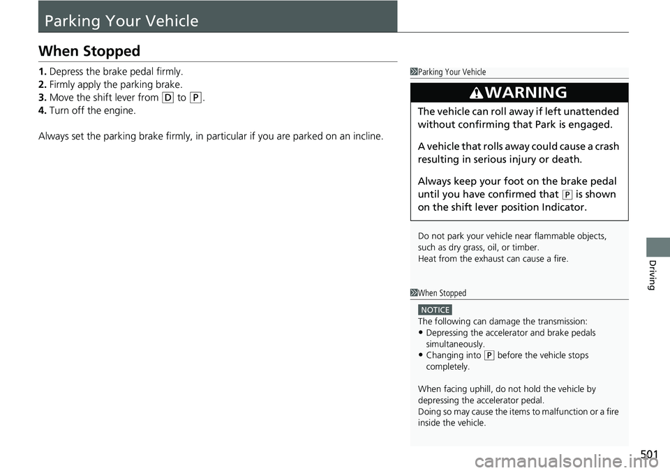 HONDA RIDGELINE 2018  Owners Manual (in English) 501
Driving
Parking Your Vehicle
When Stopped
1.Depress the brake pedal firmly.
2. Firmly apply the parking brake.
3. Move the shift lever from 
(D to (P.
4. Turn off the engine.
Always set the parkin