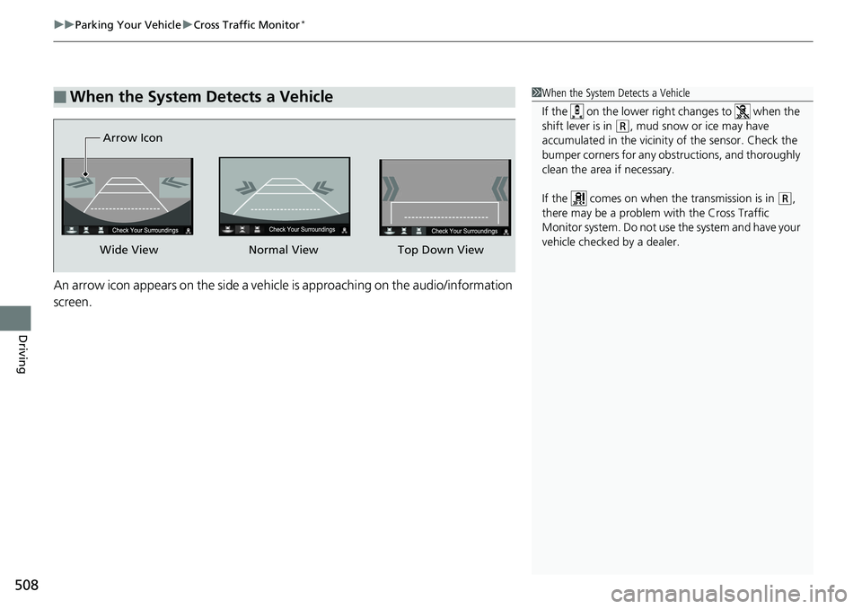 HONDA RIDGELINE 2018   (in English) Workshop Manual uuParking Your Vehicle uCross Traffic Monitor*
508
Driving
An arrow icon appears on the side a vehicle is approaching on the audio/information 
screen.
■When the System Detects a Vehicle1When the Sy