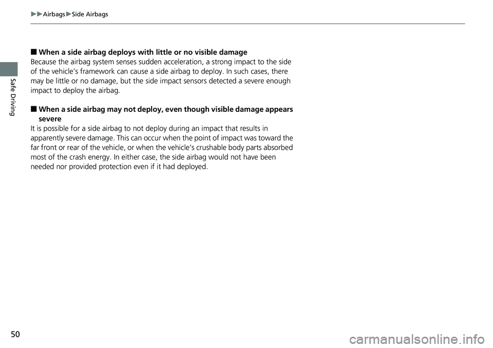 HONDA RIDGELINE 2018 Owners Manual (in English) 50
uuAirbags uSide Airbags
Safe Driving
■When a side airbag deploys with little or no visible damage
Because the airbag system senses sudden acceleration, a strong impact to the side
of the vehicle HONDA RIDGELINE 2018 Owners Manual (in English) 50
uuAirbags uSide Airbags
Safe Driving
■When a side airbag deploys with little or no visible damage
Because the airbag system senses sudden acceleration, a strong impact to the side
of the vehicle