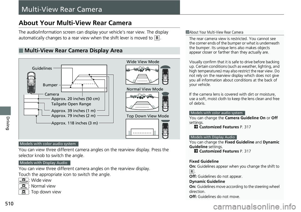 HONDA RIDGELINE 2018  Owners Manual (in English) 510
Driving
Multi-View Rear Camera
About Your Multi-View Rear Camera
The audio/information screen can display your vehicle’s rear view. The display 
automatically changes to a rear view when the shi