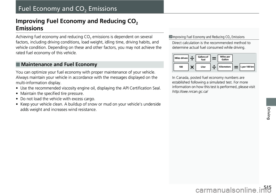 HONDA RIDGELINE 2018  Owners Manual (in English) 515
Driving
Fuel Economy and CO2 Emissions
Improving Fuel Economy and Reducing CO2 
Emissions
Achieving fuel economy and reducing CO2 emissions is dependent on several 
factors, including driving cond
