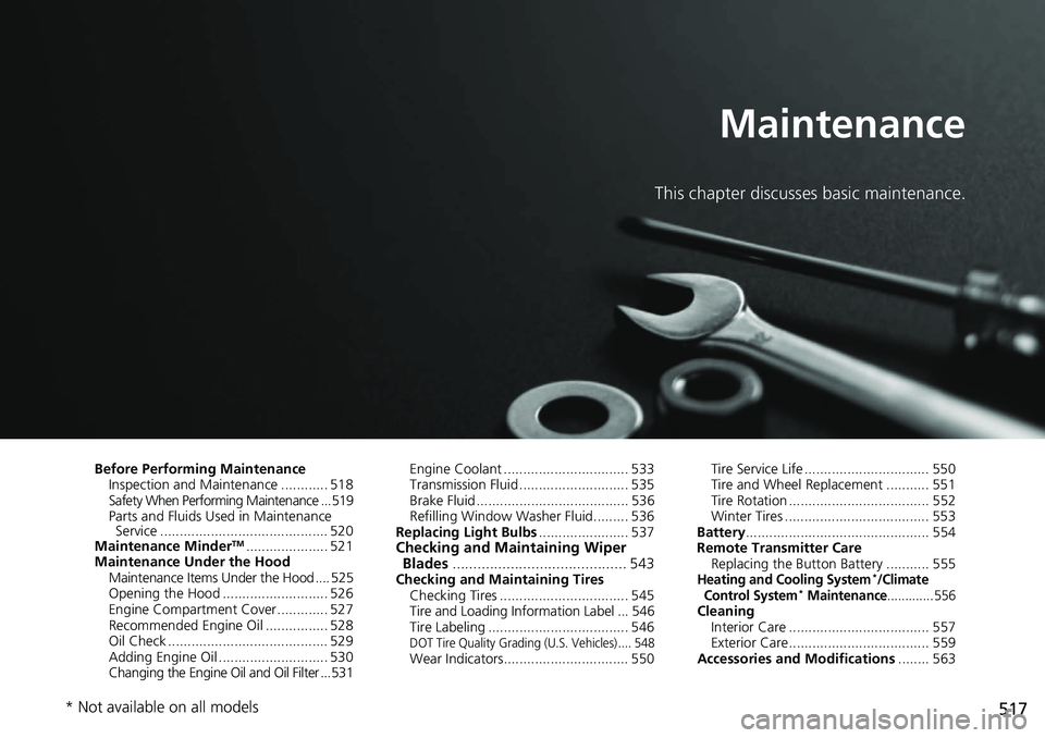 HONDA RIDGELINE 2018 Owners Manual (in English) 517
Maintenance
This chapter discusses basic maintenance.
Before Performing MaintenanceInspection and Maintenance ............ 518
Safety When Performing Maintenance ... 519
Parts and Fluids Used in M HONDA RIDGELINE 2018 Owners Manual (in English) 517
Maintenance
This chapter discusses basic maintenance.
Before Performing MaintenanceInspection and Maintenance ............ 518
Safety When Performing Maintenance ... 519
Parts and Fluids Used in M