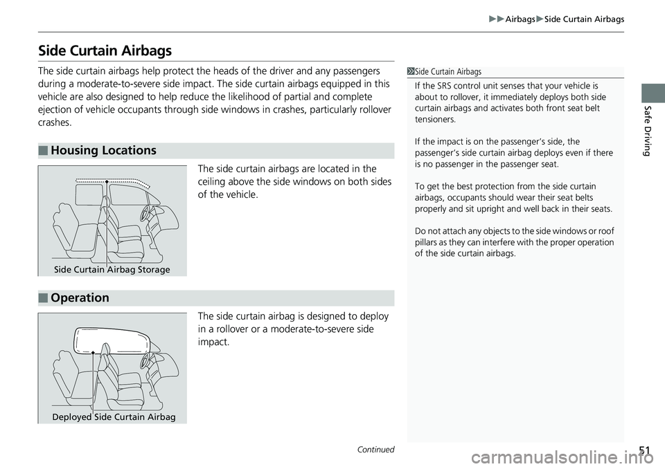 HONDA RIDGELINE 2018 (in English) Workshop Manual 51
uuAirbags uSide Curtain Airbags
Continued
Safe Driving
Side Curtain Airbags
The side curtain airbags help protect the heads of the driver and any passengers
during a moderate-to-severe side impact HONDA RIDGELINE 2018 (in English) Workshop Manual 51
uuAirbags uSide Curtain Airbags
Continued
Safe Driving
Side Curtain Airbags
The side curtain airbags help protect the heads of the driver and any passengers
during a moderate-to-severe side impact