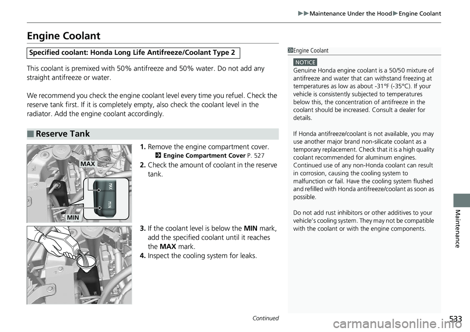 HONDA RIDGELINE 2018  Owners Manual (in English) 533
uuMaintenance Under the Hood uEngine Coolant
Continued
Maintenance
Engine Coolant
This coolant is premixed with 50% an tifreeze and 50% water. Do not add any 
straight antifreeze or water.
We reco