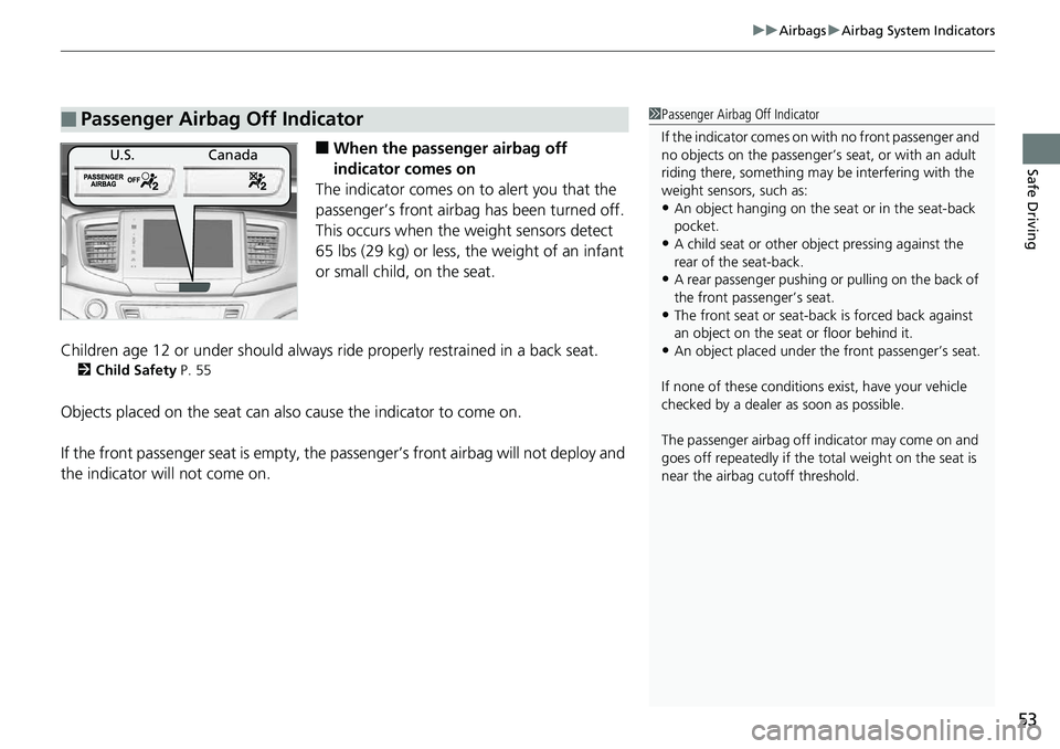 HONDA RIDGELINE 2018 Owners Manual (in English) 53
uuAirbags uAirbag System Indicators
Safe Driving■When the passenger airbag off
indicator comes on
The indicator comes on to alert you that the
passenger’s front airbag has been turned off.
T HONDA RIDGELINE 2018 Owners Manual (in English) 53
uuAirbags uAirbag System Indicators
Safe Driving■When the passenger airbag off
indicator comes on
The indicator comes on to alert you that the
passenger’s front airbag has been turned off.
T
