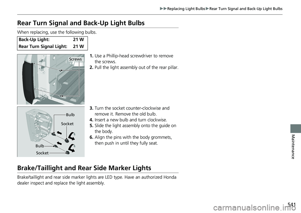 HONDA RIDGELINE 2018  Owners Manual (in English) 541
uuReplacing Light Bulbs uRear Turn Signal and Back-Up Light Bulbs
Maintenance
Rear Turn Signal and Back-Up Light Bulbs
When replacing, use the following bulbs.
1.Use a Phillip-head screwdriver to 