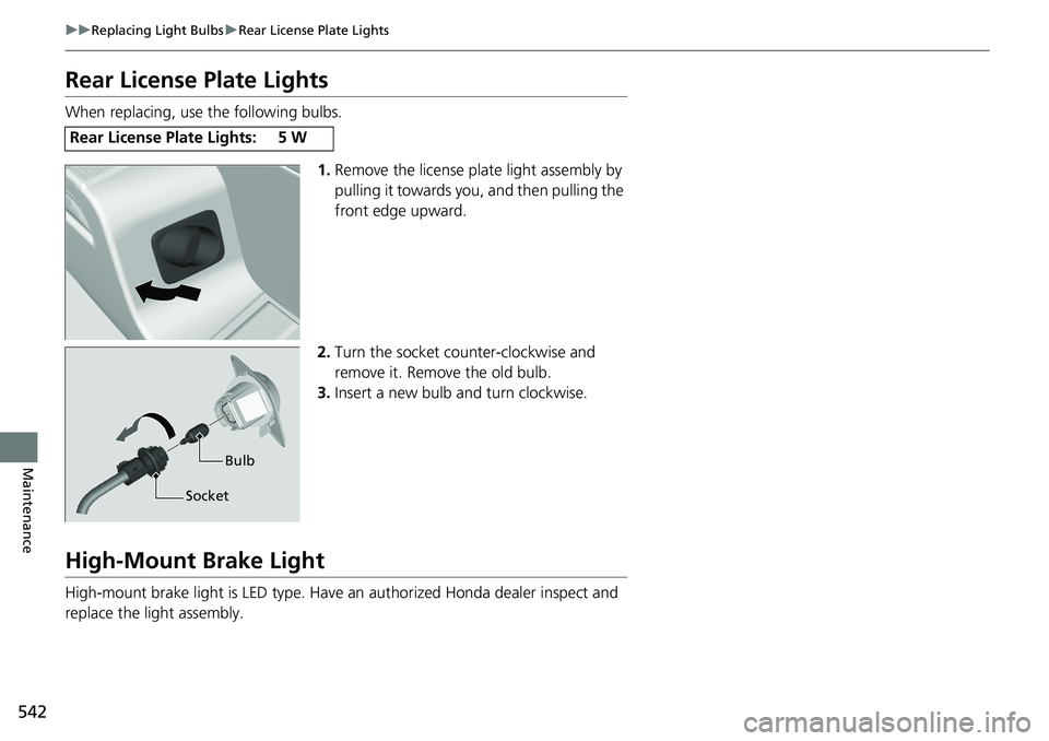 HONDA RIDGELINE 2018  Owners Manual (in English) 542
uuReplacing Light Bulbs uRear License Plate Lights
Maintenance
Rear License Plate Lights
When replacing, use the following bulbs.
1.Remove the license plate light assembly by 
pulling it towards y