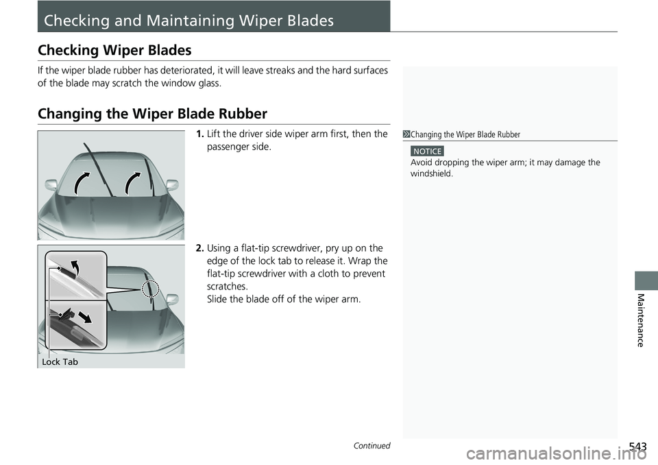 HONDA RIDGELINE 2018  Owners Manual (in English) 543Continued
Maintenance
Checking and Maintaining Wiper Blades
Checking Wiper Blades
If the wiper blade rubber has deteriorated, it will leave streaks and the hard surfaces 
of the blade may scra tch 