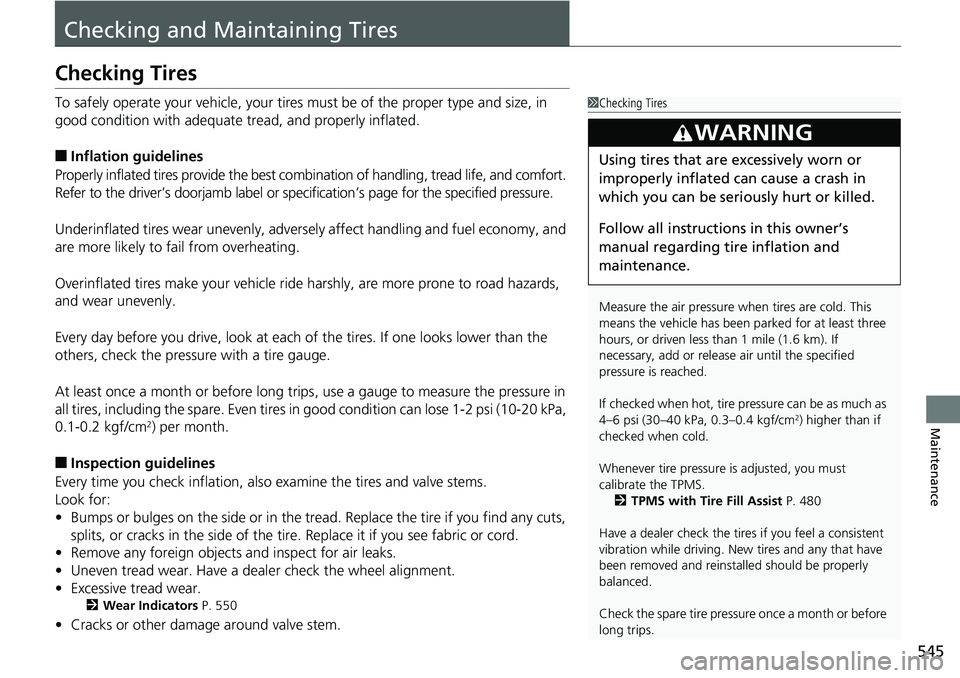 HONDA RIDGELINE 2018  Owners Manual (in English) 545
Maintenance
Checking and Maintaining Tires
Checking Tires
To safely operate your vehicle, your tires must be of the proper type and size, in 
good condition with adequate  tread, and properly infl
