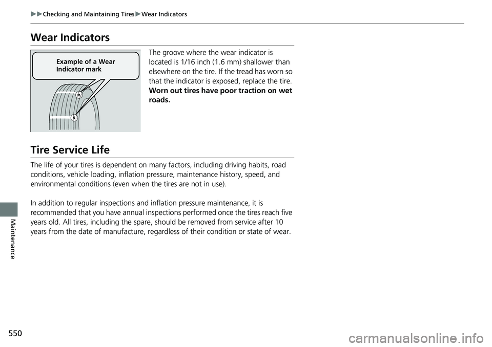 HONDA RIDGELINE 2018  Owners Manual (in English) 550
uuChecking and Maintaining Tires uWear Indicators
Maintenance
Wear Indicators
The groove where the wear indicator is 
located is 1/16 inch (1.6 mm) shallower than 
elsewhere on the tire. If the tr