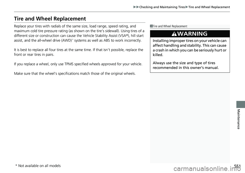 HONDA RIDGELINE 2018  Owners Manual (in English) 551
uuChecking and Maintaining Tires uTire and Wheel Replacement
Maintenance
Tire and Wheel Replacement
Replace your tires with radials of the sa me size, load range, speed rating, and 
maximum cold t