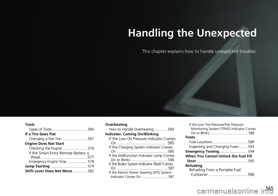 HONDA RIDGELINE 2018  Owners Manual (in English) 565
Handling the Unexpected
This chapter explains how to handle unexpected troubles.
ToolsTypes of Tools .................................. 566
If a Tire Goes Flat Changing a Flat Tire ...............