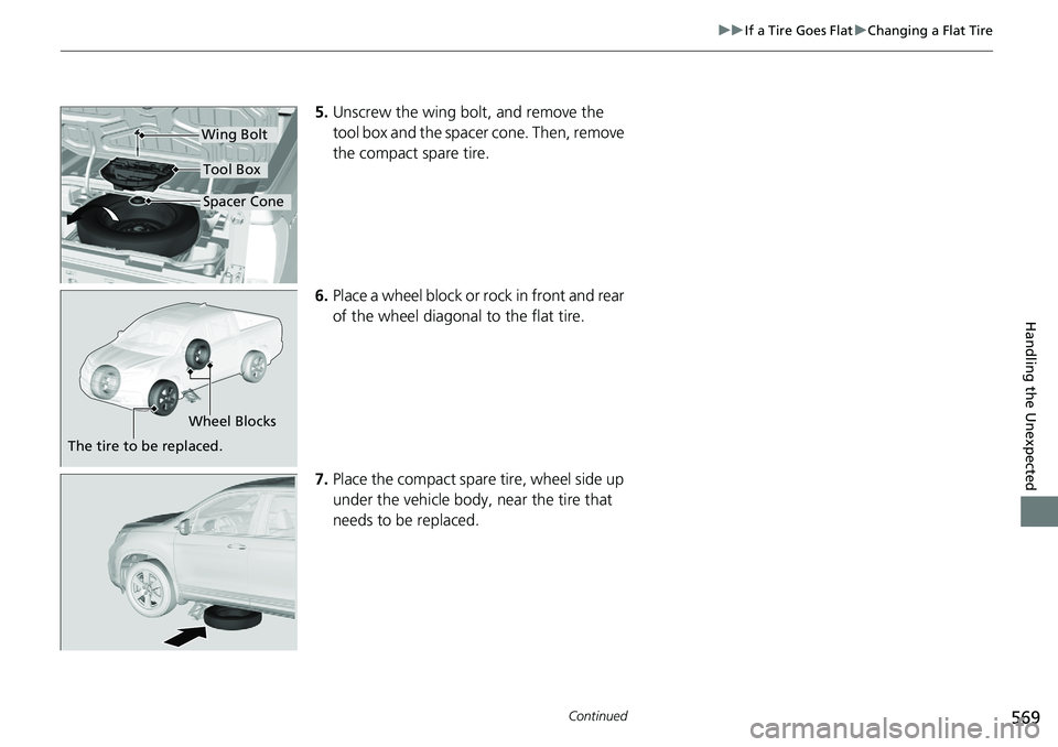 HONDA RIDGELINE 2018  Owners Manual (in English) 569
uuIf a Tire Goes Flat uChanging a Flat Tire
Continued
Handling the Unexpected
5. Unscrew the wing bolt, and remove the 
tool box and the spacer cone. Then, remove 
the compact spare tire.
6. Place