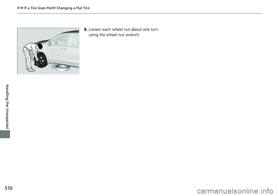 HONDA RIDGELINE 2018  Owners Manual (in English) 570
uuIf a Tire Goes Flat uChanging a Flat Tire
Handling the Unexpected
8. Loosen each wheel nut about one turn 
using the wheel nut wrench. 