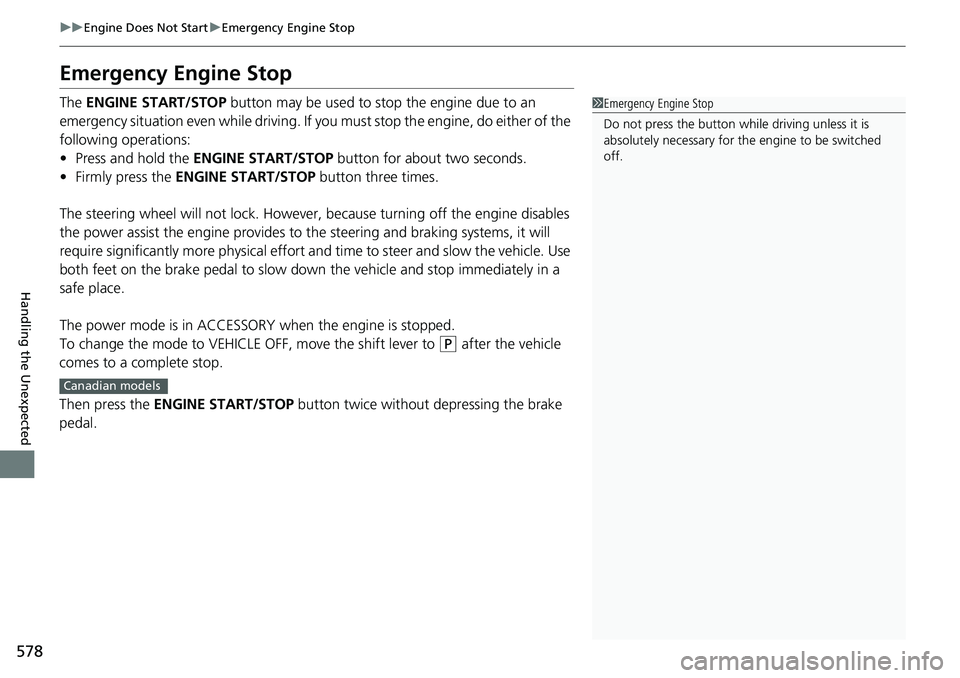 HONDA RIDGELINE 2018  Owners Manual (in English) 578
uuEngine Does Not Start uEmergency Engine Stop
Handling the Unexpected
Emergency Engine Stop
The  ENGINE START/STOP  button may be used to stop the engine due to an 
emergency situation even while