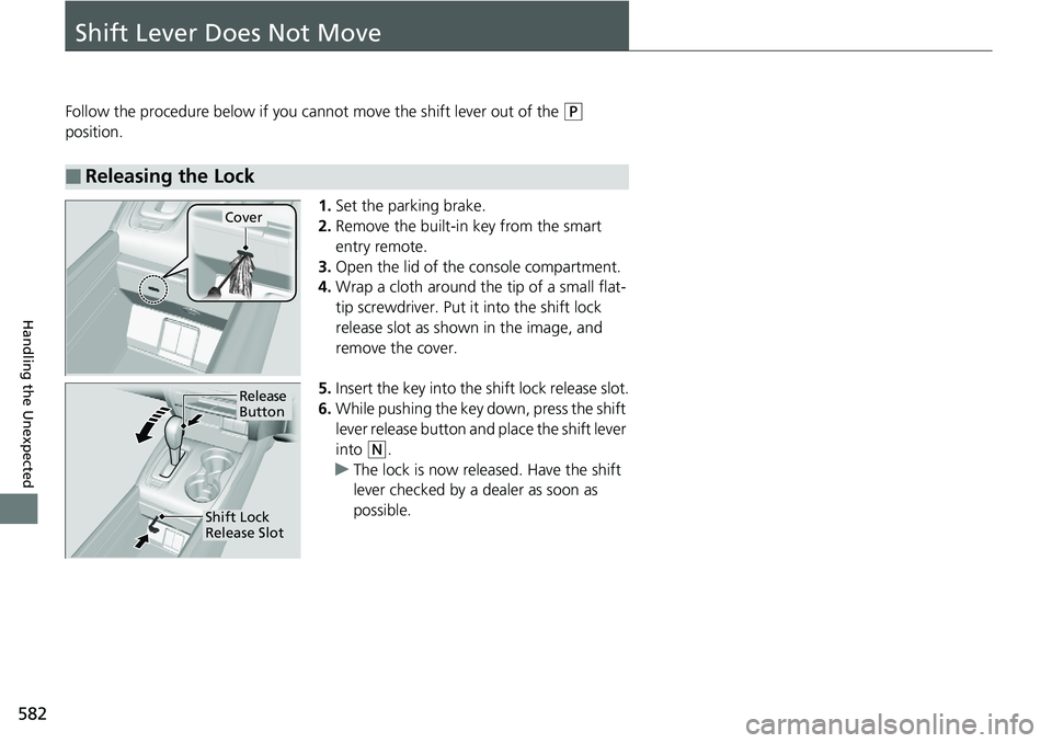 HONDA RIDGELINE 2018 Owners Manual (in English) 582
Handling the Unexpected
Shift Lever Does Not Move
Follow the procedure below if you cannot move the shift lever out of the (P
position.
1.Set the parking brake.
2. Remove the built-in key from th HONDA RIDGELINE 2018 Owners Manual (in English) 582
Handling the Unexpected
Shift Lever Does Not Move
Follow the procedure below if you cannot move the shift lever out of the (P
position.
1.Set the parking brake.
2. Remove the built-in key from th