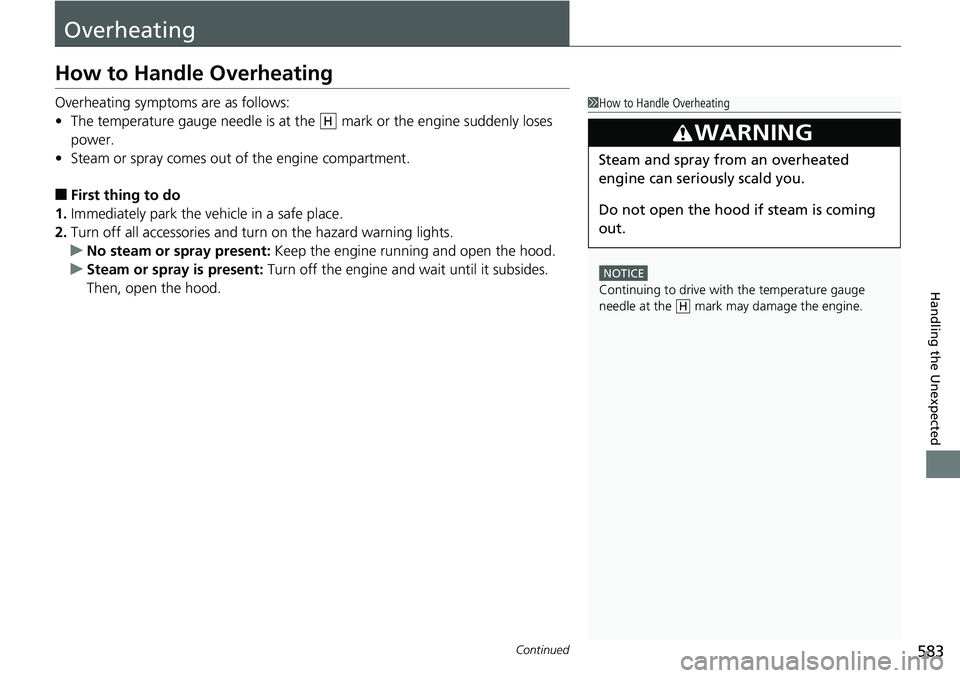 HONDA RIDGELINE 2018 Owners Manual (in English) 583Continued
Handling the Unexpected
Overheating
How to Handle Overheating
Overheating symptoms are as follows:
•The temperature gauge needle is at the mark or the engine suddenly loses
power.
†HONDA RIDGELINE 2018 Owners Manual (in English) 583Continued
Handling the Unexpected
Overheating
How to Handle Overheating
Overheating symptoms are as follows:
•The temperature gauge needle is at the mark or the engine suddenly loses
power.
â€