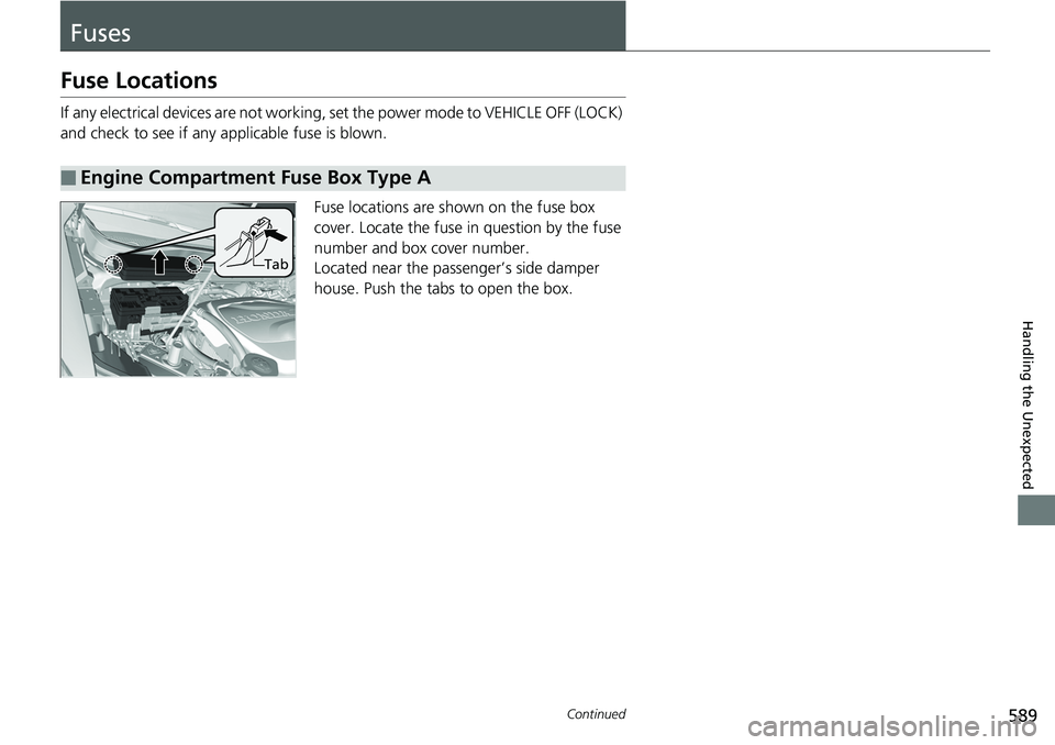 HONDA RIDGELINE 2018 Owners Manual (in English) 589Continued
Handling the Unexpected
Fuses
Fuse Locations
If any electrical devices are not working, set the power mode to VEHICLE OFF (LOCK)
and check to see if any applicable fuse is blown.
Fuse lo HONDA RIDGELINE 2018 Owners Manual (in English) 589Continued
Handling the Unexpected
Fuses
Fuse Locations
If any electrical devices are not working, set the power mode to VEHICLE OFF (LOCK)
and check to see if any applicable fuse is blown.
Fuse lo