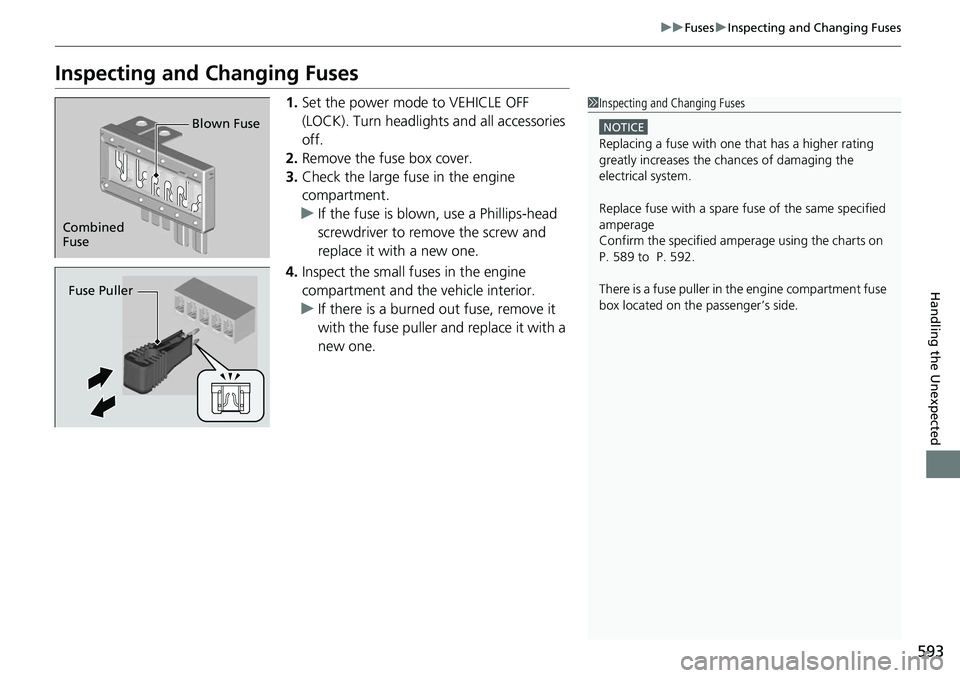 HONDA RIDGELINE 2018 Owners Manual (in English) 593
uuFuses uInspecting and Changing Fuses
Handling the Unexpected
Inspecting and Changing Fuses
1. Set the power mode to VEHICLE OFF
(LOCK). Turn headlights and all accessories
off.
2. Remove the f HONDA RIDGELINE 2018 Owners Manual (in English) 593
uuFuses uInspecting and Changing Fuses
Handling the Unexpected
Inspecting and Changing Fuses
1. Set the power mode to VEHICLE OFF
(LOCK). Turn headlights and all accessories
off.
2. Remove the f