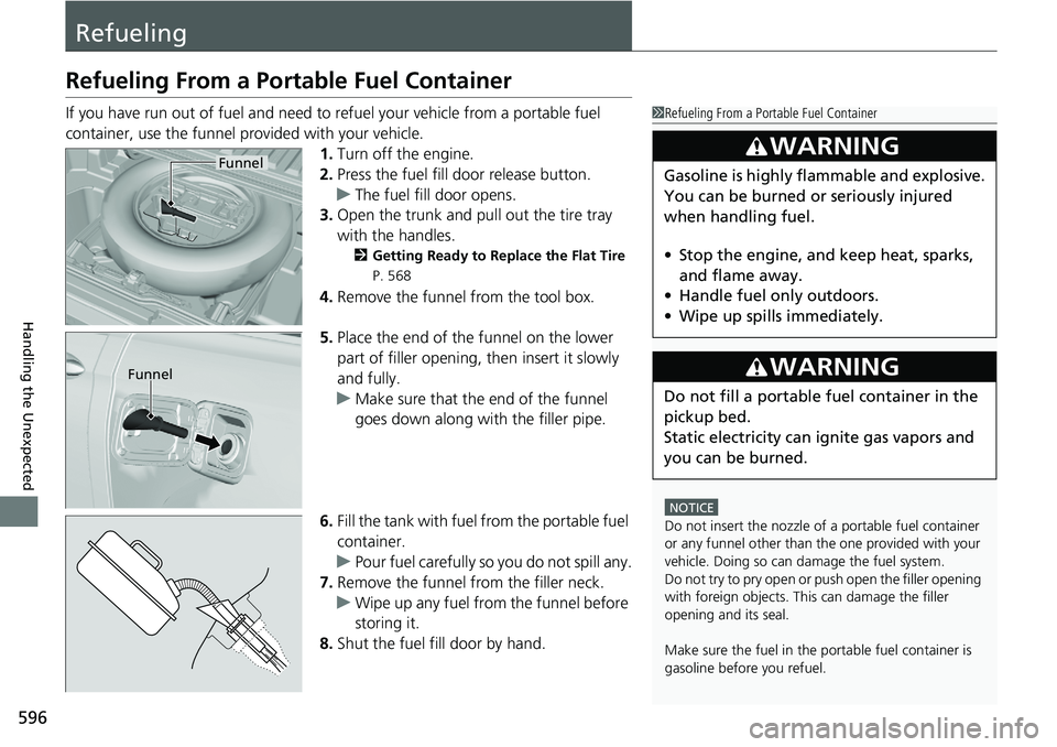 HONDA RIDGELINE 2018 Owners Manual (in English) 596
Handling the Unexpected
Refueling
Refueling From a Portable Fuel Container
If you have run out of fuel and need to refuel your vehicle from a portable fuel
container, use the funnel provided with HONDA RIDGELINE 2018 Owners Manual (in English) 596
Handling the Unexpected
Refueling
Refueling From a Portable Fuel Container
If you have run out of fuel and need to refuel your vehicle from a portable fuel
container, use the funnel provided with