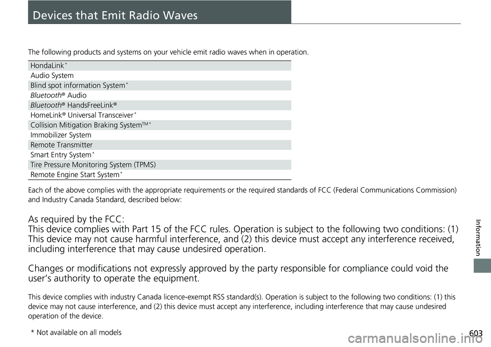 HONDA RIDGELINE 2018  Owners Manual (in English) 603
Information
Devices that Emit Radio Waves
The following products and systems on your vehicle emit radio waves when in operation.
Each of the above complies with the appropriate requirements or the