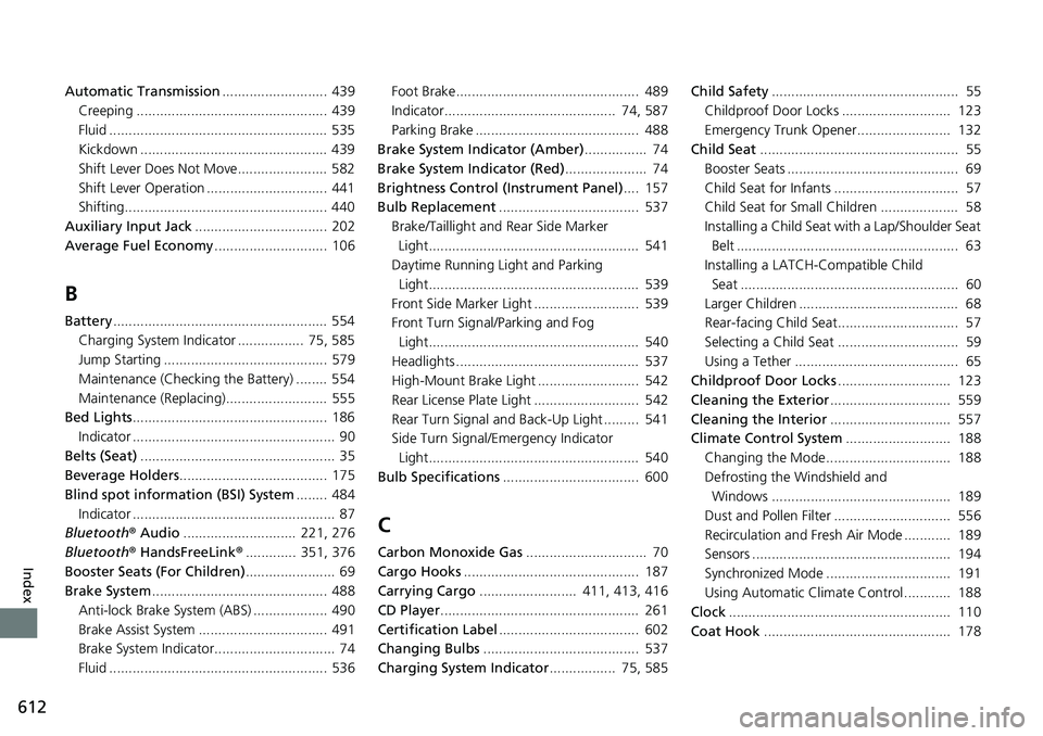 HONDA RIDGELINE 2018  Owners Manual (in English) 612
Index
Automatic Transmission........................... 439
Creeping ................................................. 439
Fluid ........................................................ 535
Kickdo