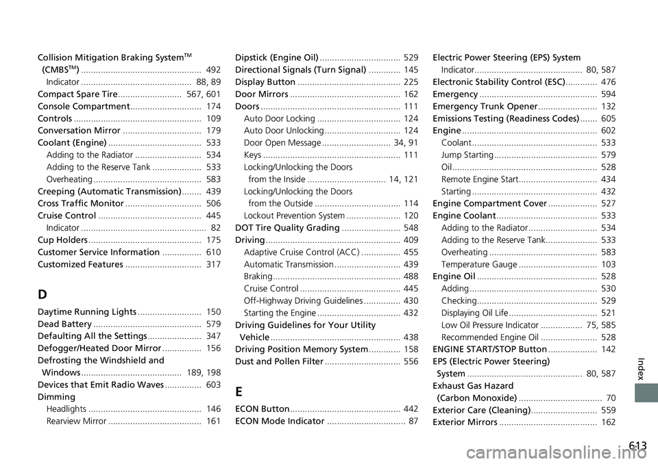 HONDA RIDGELINE 2018  Owners Manual (in English) 613
Index
Collision Mitigation Braking SystemTM 
(CMBSTM) .................................................  492
Indicator .............................................  88, 89
Compact Spare Tire ....