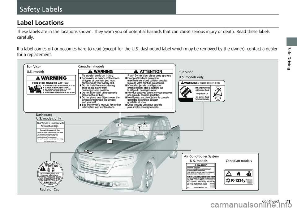 HONDA RIDGELINE 2018 (in English) Manual PDF 71Continued
Safe Driving
Safety Labels
Label Locations
These labels are in the locations shown. They warn you of potenti al hazards that can cause serious injury or death. Read these labels
carefully HONDA RIDGELINE 2018 (in English) Manual PDF 71Continued
Safe Driving
Safety Labels
Label Locations
These labels are in the locations shown. They warn you of potenti al hazards that can cause serious injury or death. Read these labels
carefully