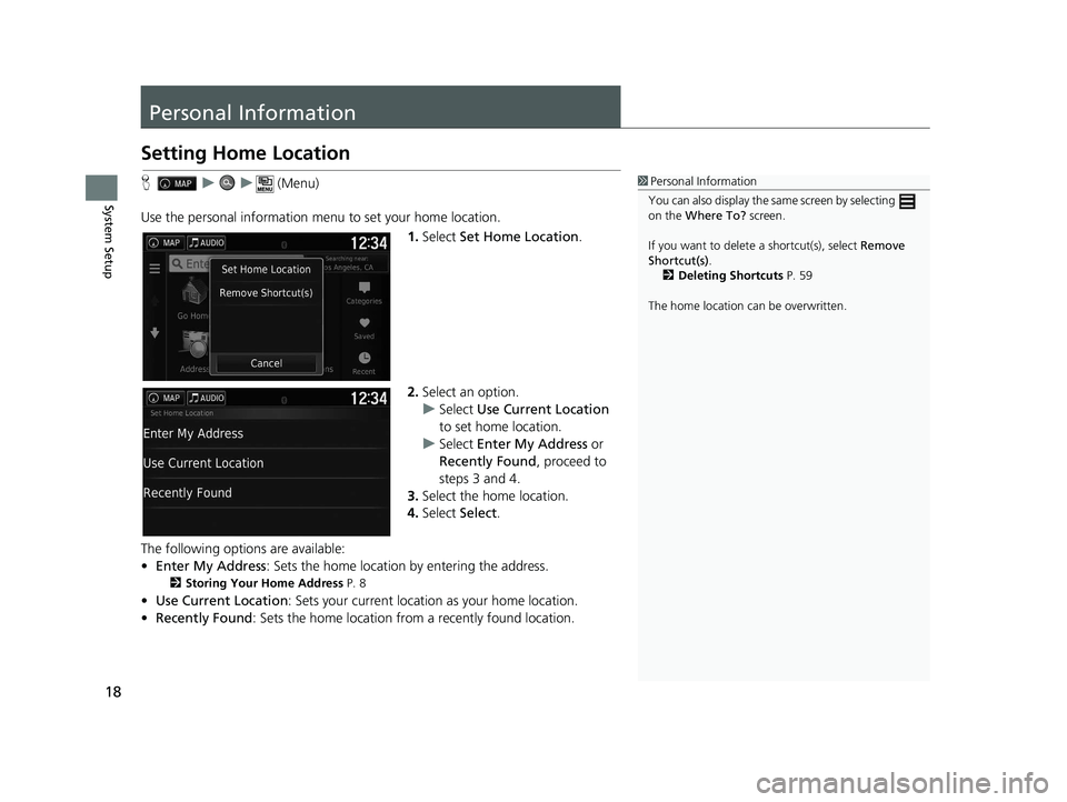 HONDA RIDGELINE 2018 Navigation Manual (in English) 18
System Setup
Personal Information
Setting Home Location
Huu (Menu)
Use the personal information menu to set your home location. 1.Select Set Home Location .
2. Select an option.
u Select Use Cur HONDA RIDGELINE 2018 Navigation Manual (in English) 18
System Setup
Personal Information
Setting Home Location
Huu (Menu)
Use the personal information menu to set your home location. 1.Select Set Home Location .
2. Select an option.
u Select Use Cur
