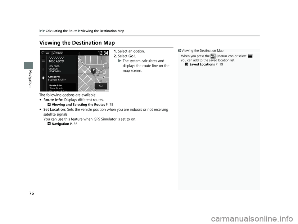 HONDA RIDGELINE 2018 Navigation Manual (in English) 76
uuCalculating the Route uViewing the Destination Map
Navigation
Viewing the Destination Map
1. Select an option.
2. Select Go!.
u The system calculates and
displays the route line on the
map scr HONDA RIDGELINE 2018 Navigation Manual (in English) 76
uuCalculating the Route uViewing the Destination Map
Navigation
Viewing the Destination Map
1. Select an option.
2. Select Go!.
u The system calculates and
displays the route line on the
map scr