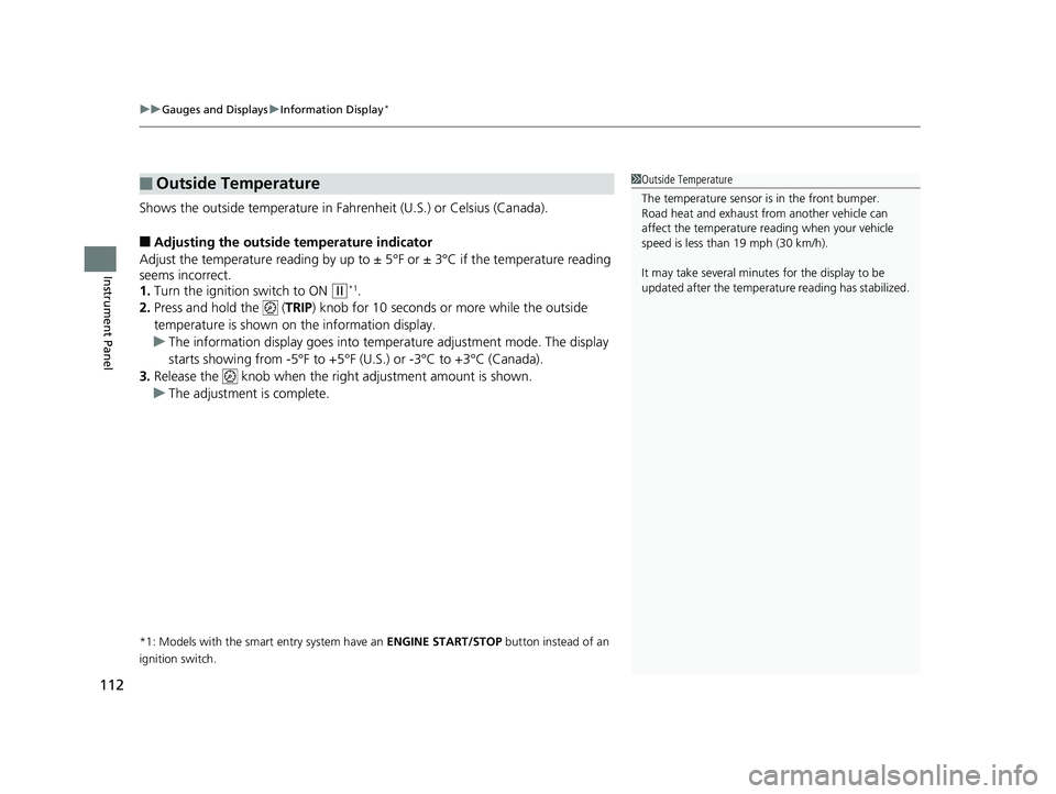 HONDA CIVIC SEDAN 2017 Owners Manual (in English) uuGauges and Displays uInformation Display*
112
Instrument Panel
Shows the outside temperature in Fahr enheit (U.S.) or Celsius (Canada).
■Adjusting the outside temperature indicator
Adjust the temp HONDA CIVIC SEDAN 2017 Owners Manual (in English) uuGauges and Displays uInformation Display*
112
Instrument Panel
Shows the outside temperature in Fahr enheit (U.S.) or Celsius (Canada).
■Adjusting the outside temperature indicator
Adjust the temp