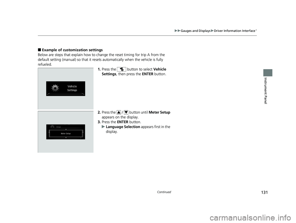 HONDA CIVIC SEDAN 2017 Owners Manual (in English) 131
uuGauges and Displays uDriver Information Interface*
Continued
Instrument Panel
■Example of customization settings
Below are steps that explain how to ch ange the reset timing for trip A from th HONDA CIVIC SEDAN 2017 Owners Manual (in English) 131
uuGauges and Displays uDriver Information Interface*
Continued
Instrument Panel
■Example of customization settings
Below are steps that explain how to ch ange the reset timing for trip A from th