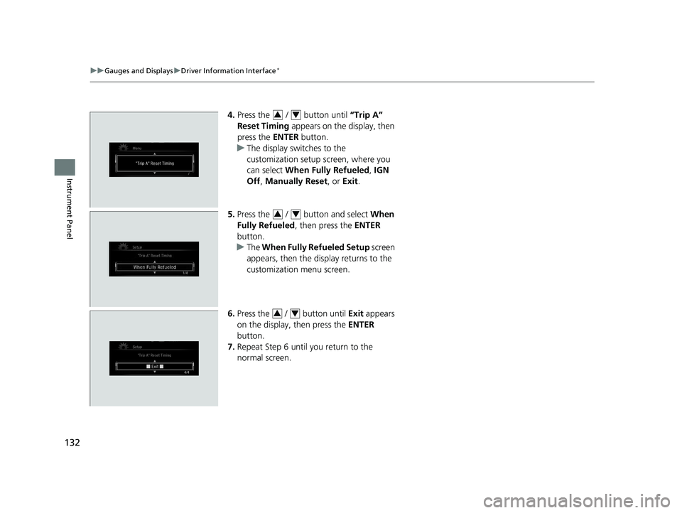HONDA CIVIC SEDAN 2017 Owners Manual (in English) 132
uuGauges and Displays uDriver Information Interface*
Instrument Panel
4. Press the / button until “Trip A”
Reset Timing appears on the display, then
press the ENTER button.
u The disp HONDA CIVIC SEDAN 2017 Owners Manual (in English) 132
uuGauges and Displays uDriver Information Interface*
Instrument Panel
4. Press the / button until “Trip A”
Reset Timing appears on the display, then
press the ENTER button.
u The disp