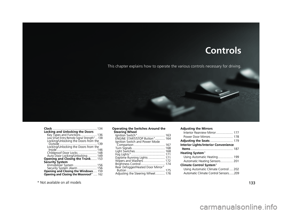 HONDA CIVIC SEDAN 2017 Owners Manual (in English) 133
Controls
This chapter explains how to operate the various controls necessary for driving.
Clock.................................................. 134
Locking and Unlocking the Doors Key Types and HONDA CIVIC SEDAN 2017 Owners Manual (in English) 133
Controls
This chapter explains how to operate the various controls necessary for driving.
Clock.................................................. 134
Locking and Unlocking the Doors Key Types and