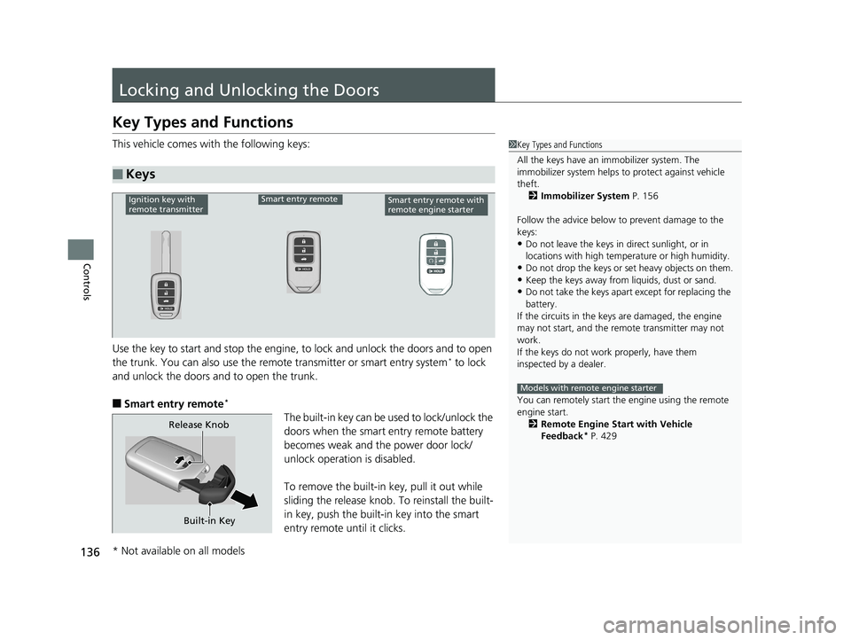 HONDA CIVIC SEDAN 2017 Owners Manual (in English) 136
Controls
Locking and Unlocking the Doors
Key Types and Functions
This vehicle comes with the following keys:
Use the key to start and stop the engine, to lock and unlock the doors and to open
the HONDA CIVIC SEDAN 2017 Owners Manual (in English) 136
Controls
Locking and Unlocking the Doors
Key Types and Functions
This vehicle comes with the following keys:
Use the key to start and stop the engine, to lock and unlock the doors and to open
the