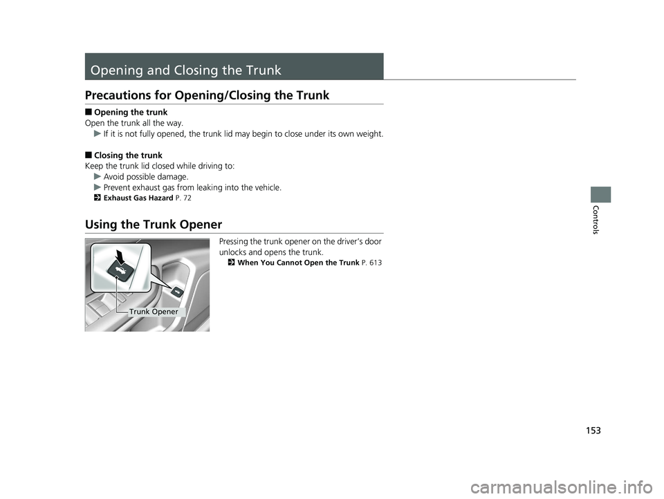 HONDA CIVIC SEDAN 2017 Owners Manual (in English) 153
Controls
Opening and Closing the Trunk
Precautions for Opening/Closing the Trunk
■Opening the trunk
Open the trunk all the way. u If it is not fully opened, the trunk lid may begin to close unde HONDA CIVIC SEDAN 2017 Owners Manual (in English) 153
Controls
Opening and Closing the Trunk
Precautions for Opening/Closing the Trunk
■Opening the trunk
Open the trunk all the way. u If it is not fully opened, the trunk lid may begin to close unde