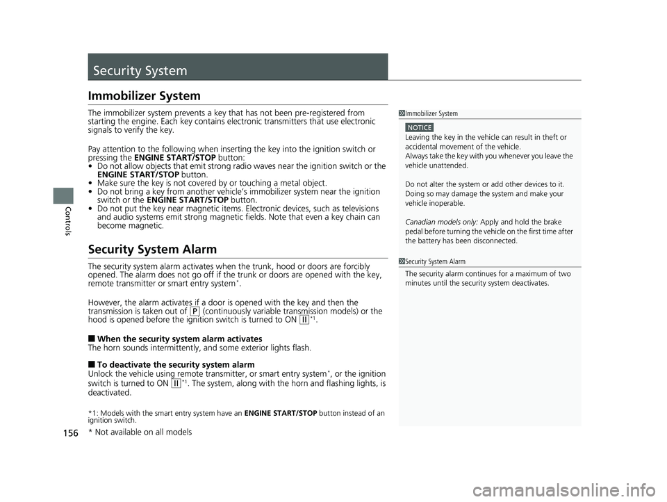 HONDA CIVIC SEDAN 2017  Owners Manual (in English) 156
Controls
Security System
Immobilizer System
The immobilizer system prevents a key that has not been pre-registered from 
starting the engine. Each key contains el ectronic transmitters that use el