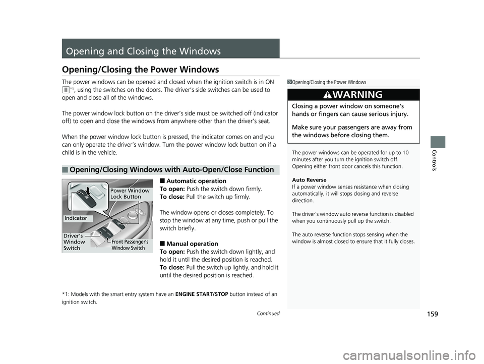 HONDA CIVIC SEDAN 2017 Owners Manual (in English) 159Continued
Controls
Opening and Closing the Windows
Opening/Closing the Power Windows
The power windows can be opened and clos ed when the ignition switch is in ON
(w*1, using the switches on the d HONDA CIVIC SEDAN 2017 Owners Manual (in English) 159Continued
Controls
Opening and Closing the Windows
Opening/Closing the Power Windows
The power windows can be opened and clos ed when the ignition switch is in ON
(w*1, using the switches on the d